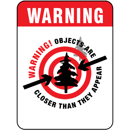 H152 Warning - Objects Are Closer Than They Appear 18" x 24"