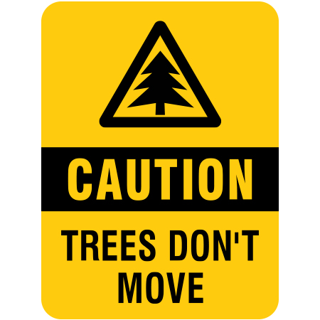 H142 Caution - Trees Don't Move 18" x 24"
