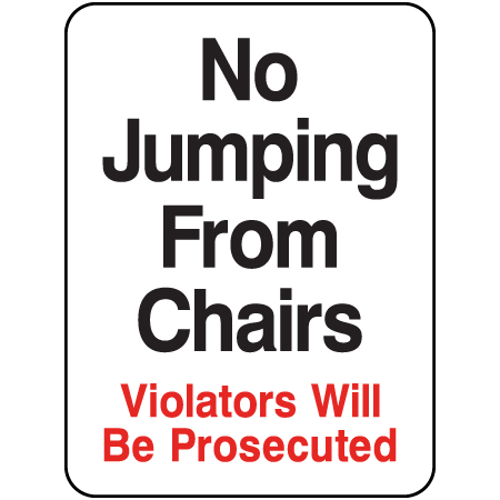 L306 No Jumping From Chairs Violators Will Be Prosecuted 18" x 24"