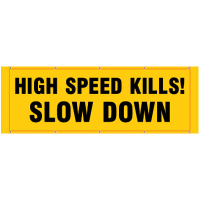 High Vis Banner in yellow that reads High Speed Kills! Slow Down. Click to expand image